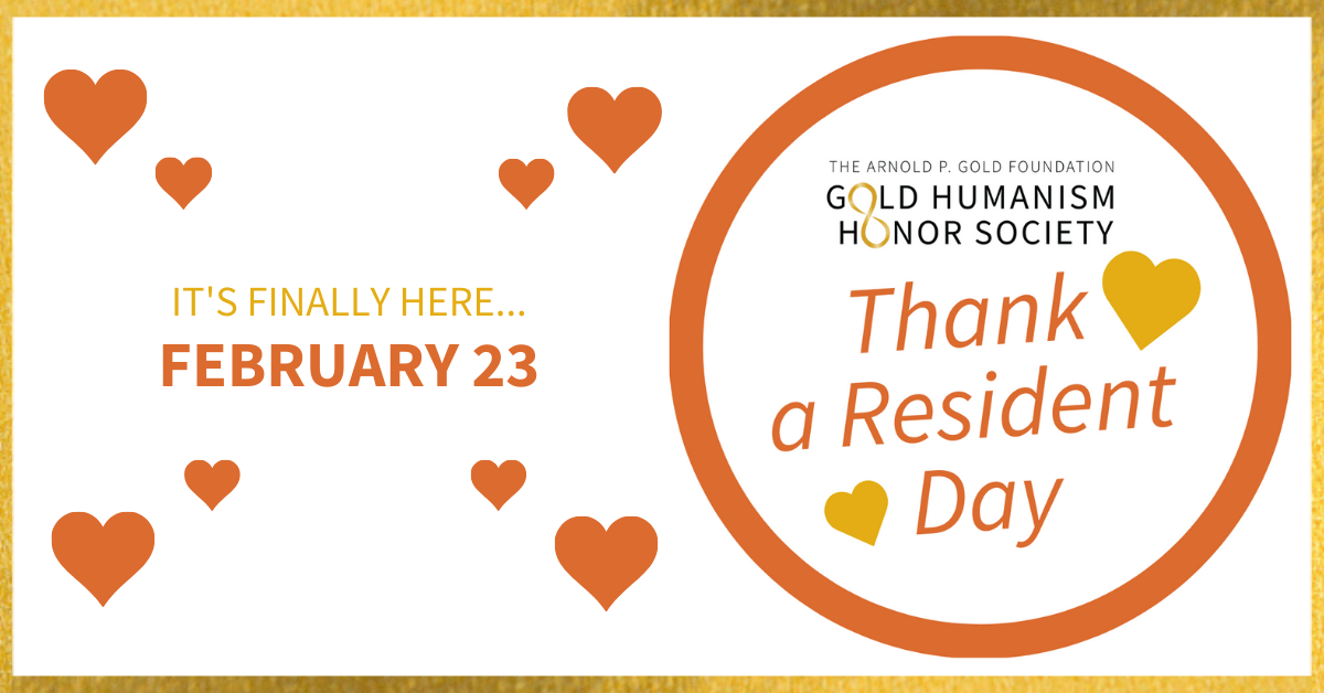  It's Finally Here... February 23. The Arnold Gold Foundation Gold Humanism Honor Society, Thank a Resident Day